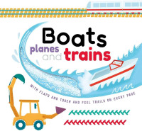 Image of Boats, Planes and Trains: with Touch & Feel Trails and Lift‑the‑Flaps